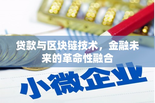 陆川贷款与区块链技术，金融未来的革命性融合