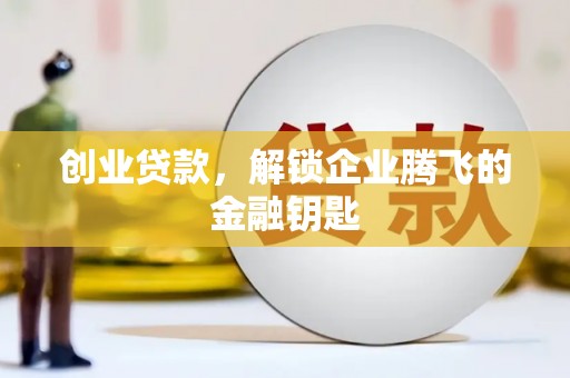 陆川创业贷款，解锁企业腾飞的金融钥匙