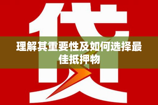 陆川理解其重要性及如何选择最佳抵押物