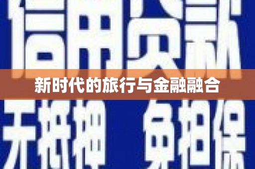 陆川新时代的旅行与金融融合