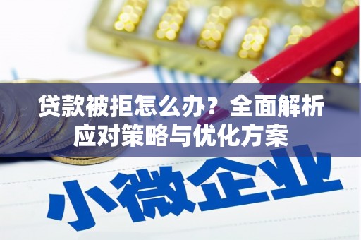 陆川贷款被拒怎么办？全面解析应对策略与优化方案