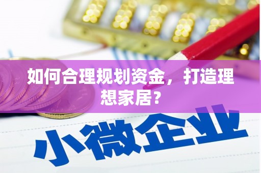 陆川如何合理规划资金，打造理想家居？